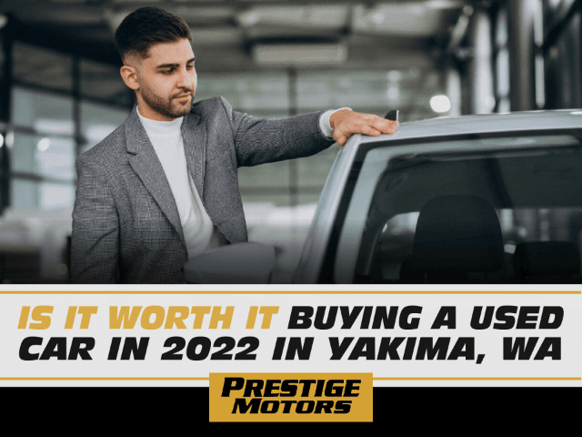 Is it Worth It Buying a Used Car in 2022 in  Yakima, Wa