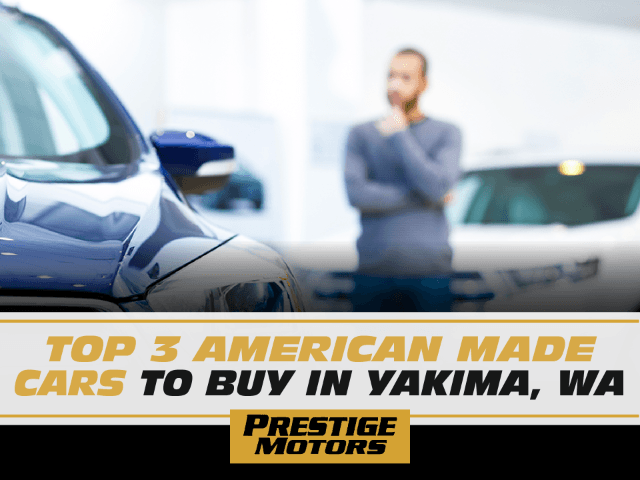 Top 3 American Made Cars to Buy In Yakima, WA
